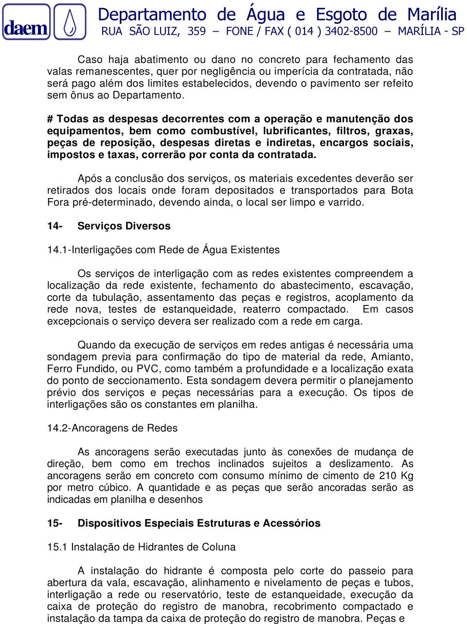 # Todas as despesas decorrentes com a operação e manutenção dos equipamentos, bem como combustível, lubrificantes, filtros, graxas, peças de reposição, despesas diretas e indiretas, encargos sociais,