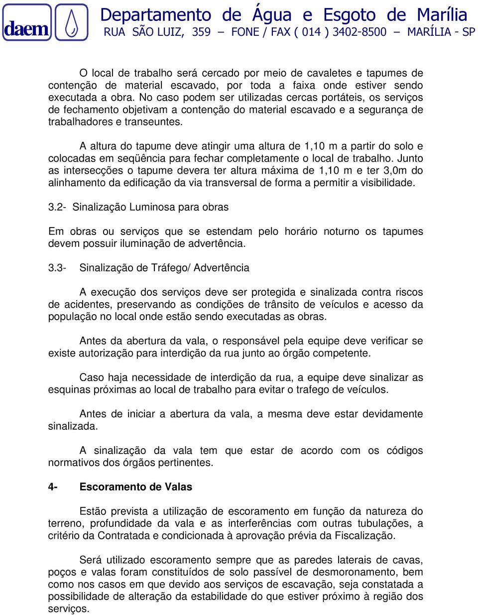 A altura do tapume deve atingir uma altura de 1,10 m a partir do solo e colocadas em seqüência para fechar completamente o local de trabalho.