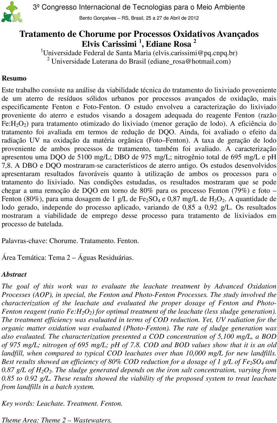 com) Resumo Este trabalho consiste na análise da viabilidade técnica do tratamento do lixiviado proveniente de um aterro de resíduos sólidos urbanos por processos avançados de oxidação, mais