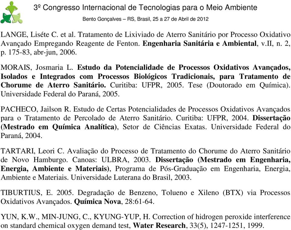 Estudo da Potencialidade de Processos Oxidativos Avançados, Isolados e Integrados com Processos Biológicos Tradicionais, para Tratamento de Chorume de Aterro Sanitário. Curitiba: UFPR, 2005.