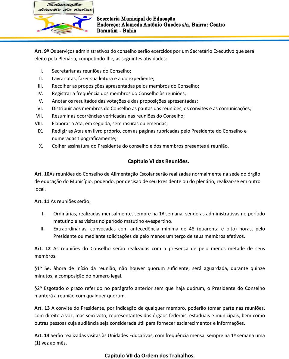 Registrar a frequência dos membros do Conselho às reuniões; V. Anotar os resultados das votações e das proposições apresentadas; VI.