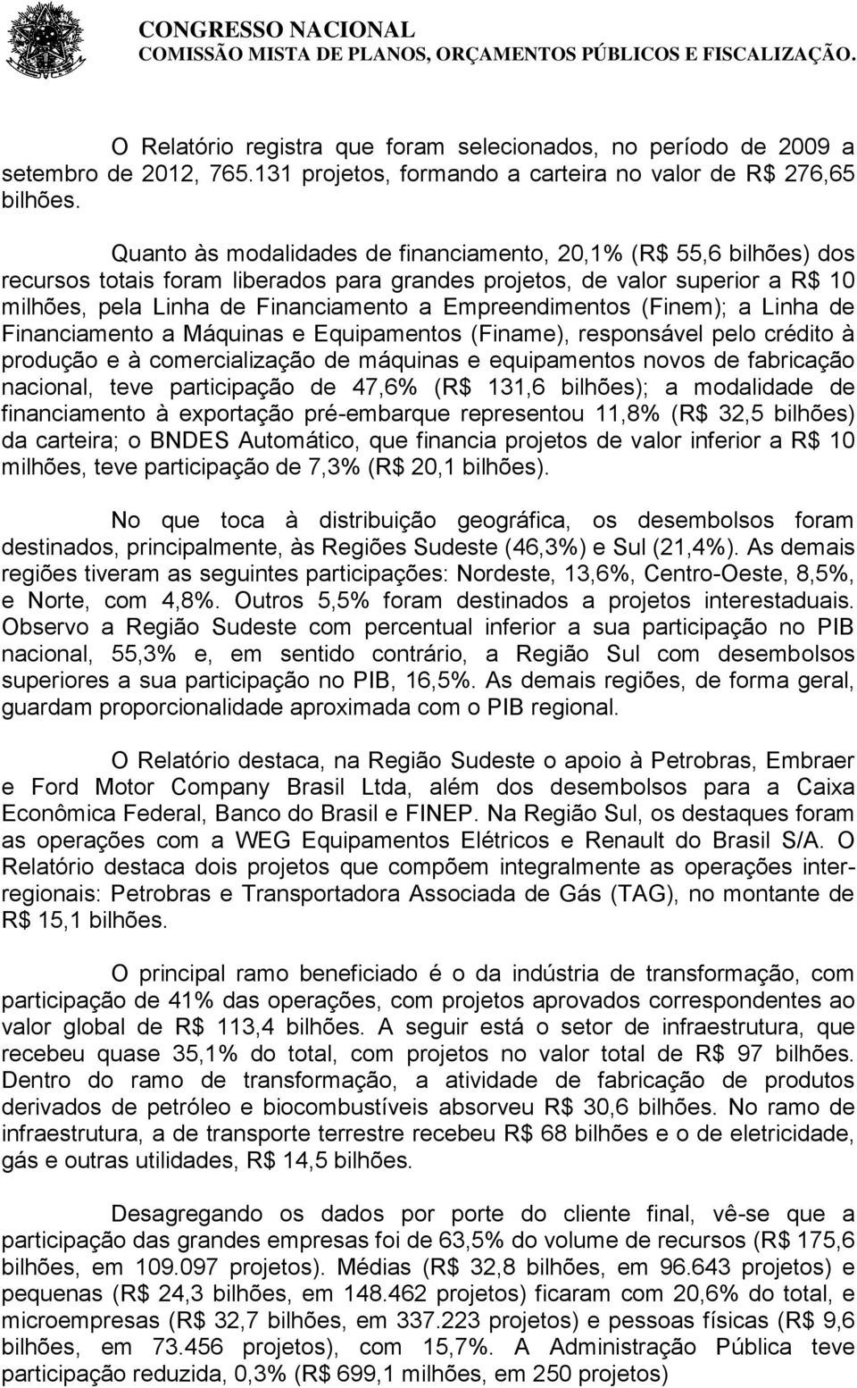 Empreendimentos (Finem); a Linha de Financiamento a Máquinas e Equipamentos (Finame), responsável pelo crédito à produção e à comercialização de máquinas e equipamentos novos de fabricação nacional,