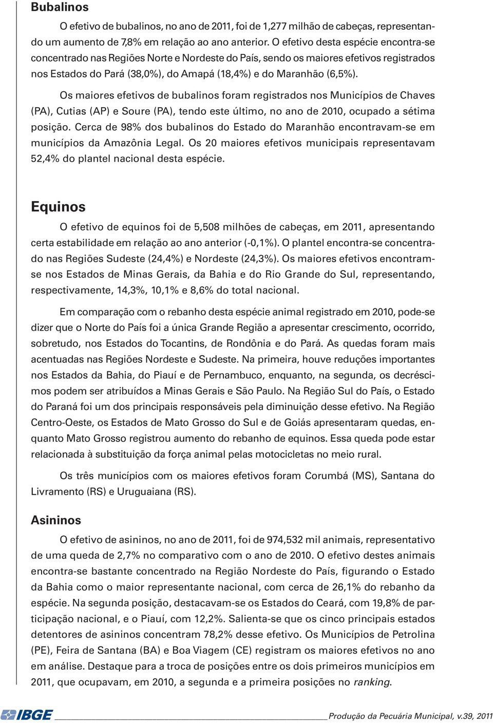 Os maiores efetivos de bubalinos foram registrados nos Municípios de Chaves (PA), Cutias (AP) e Soure (PA), tendo este último, no ano de 2010, ocupado a sétima posição.