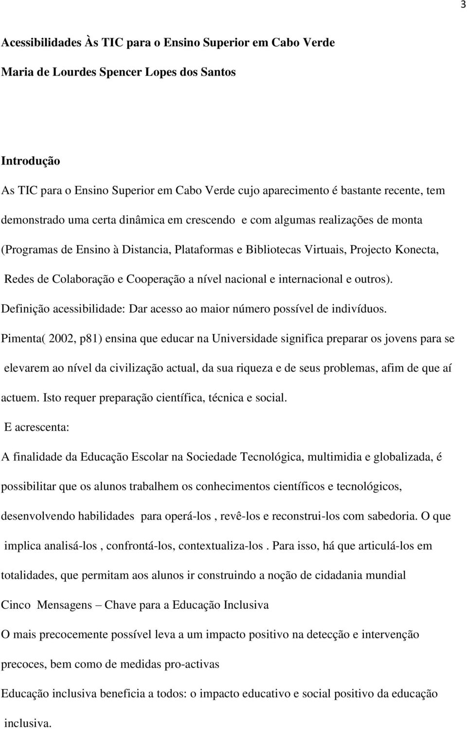 Cooperação a nível nacional e internacional e outros). Definição acessibilidade: Dar acesso ao maior número possível de indivíduos.