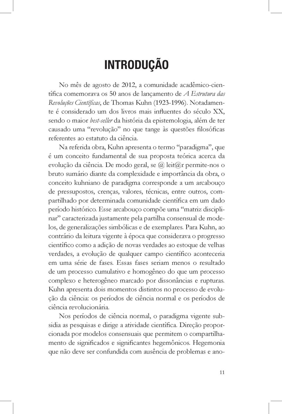 referentes ao estatuto da ciência. Na referida obra, Kuhn apresenta o termo paradigma, que é um conceito fundamental de sua proposta teórica acerca da evolução da ciência.