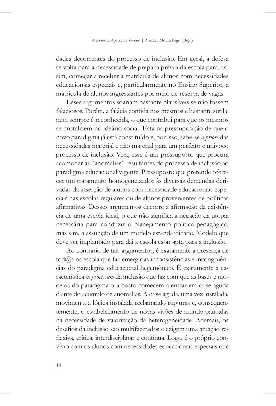 Superior, a matrícula de alunos ingressantes por meio de reserva de vagas. Esses argumentos soariam bastante plausíveis se não fossem falaciosos.