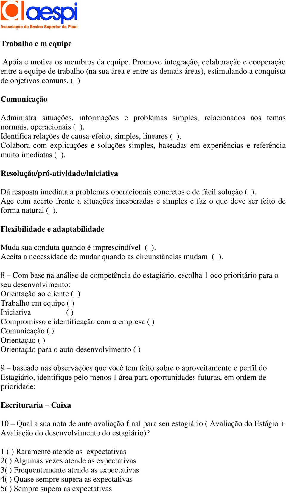 ( ) Comunicação Administra situações, informações e problemas simples, relacionados aos temas normais, operacionais ( ). Identifica relações de causa-efeito, simples, lineares ( ).