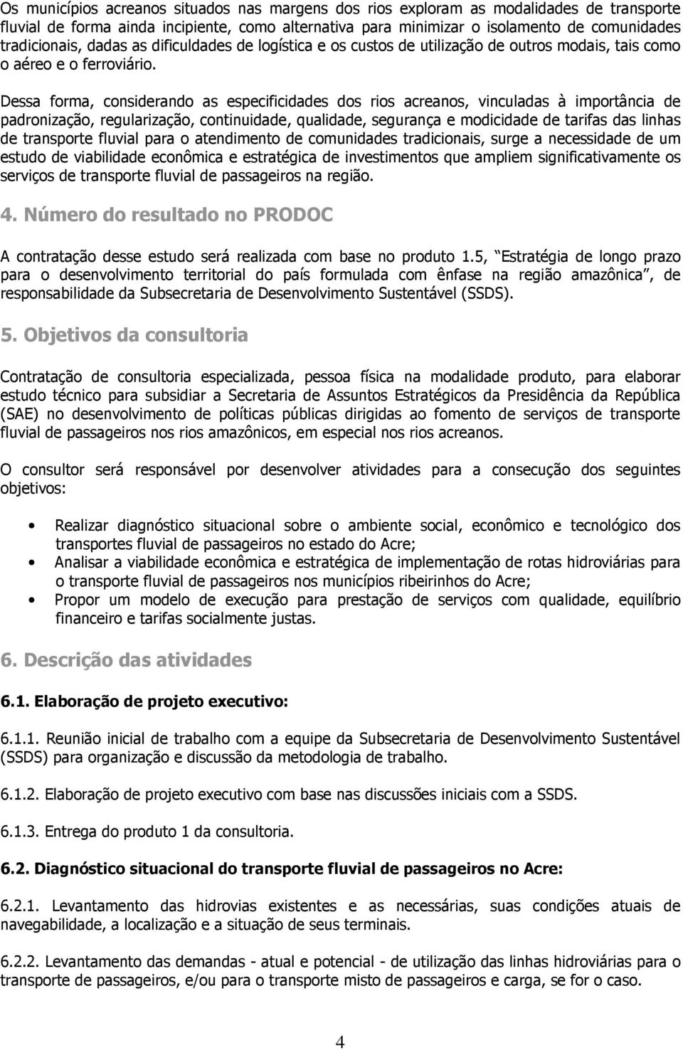 Dessa forma, considerando as especificidades dos rios acreanos, vinculadas à importância de padronização, regularização, continuidade, qualidade, segurança e modicidade de tarifas das linhas de