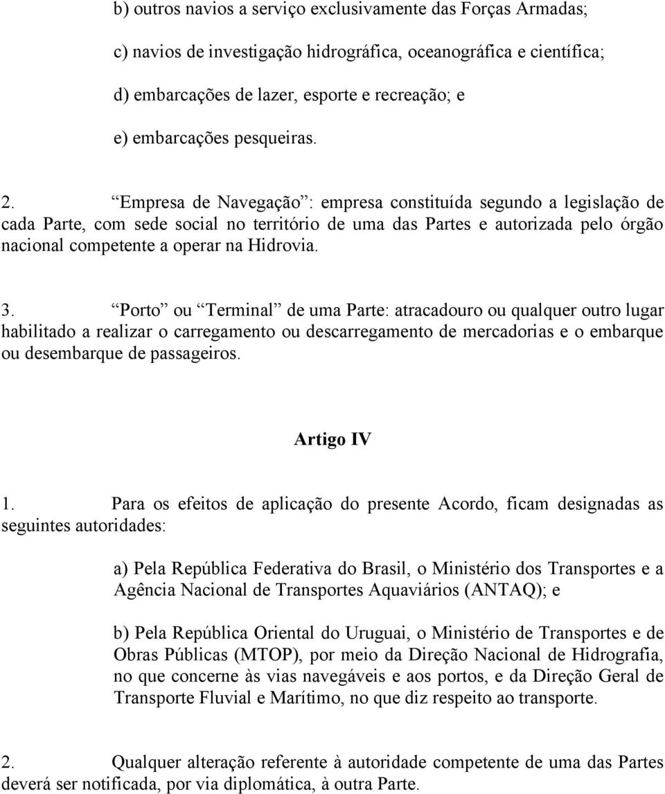 Empresa de Navegação : empresa constituída segundo a legislação de cada Parte, com sede social no território de uma das Partes e autorizada pelo órgão nacional competente a operar na Hidrovia. 3.