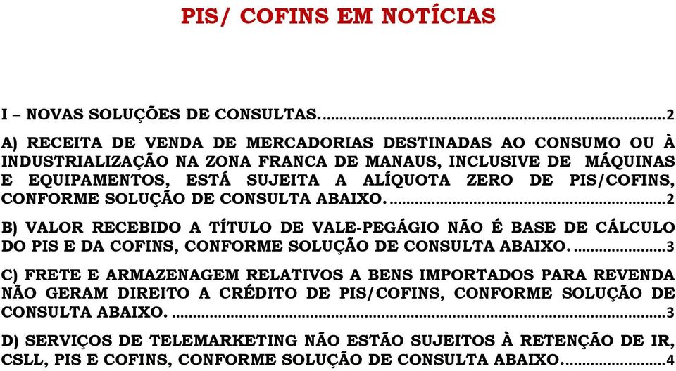 ZERO DE PIS/COFINS, CONFORME SOLUÇÃO DE CONSULTA ABAIXO.