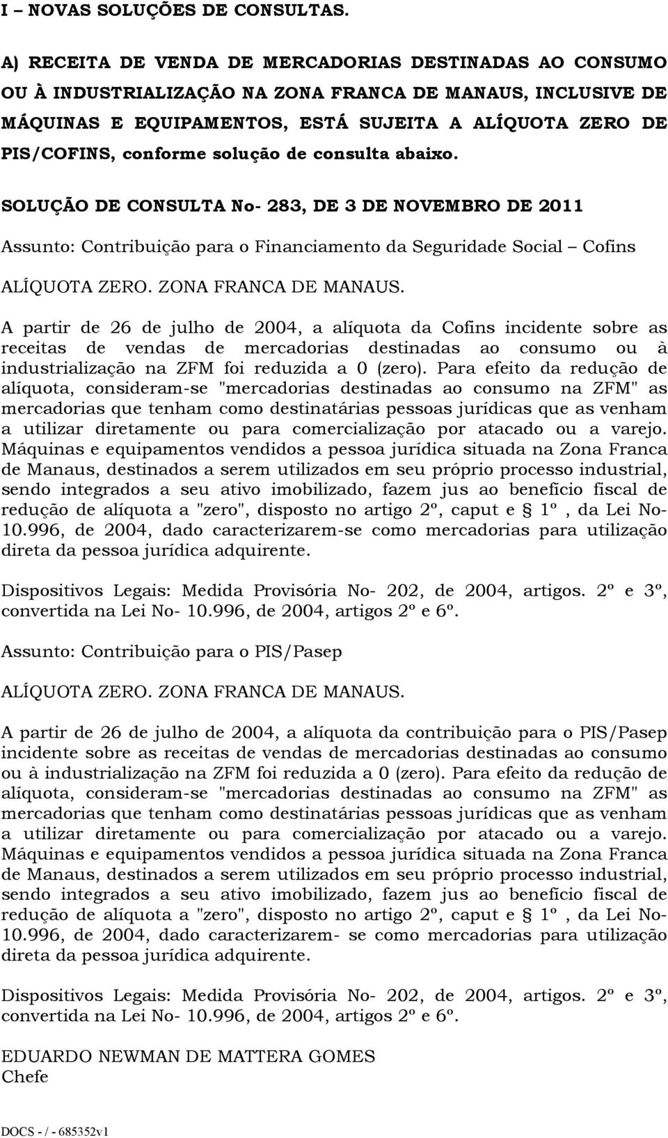 solução de consulta abaixo. SOLUÇÃO DE CONSULTA No- 283, DE 3 DE NOVEMBRO DE 2011 Assunto: Contribuição para o Financiamento da Seguridade Social Cofins ALÍQUOTA ZERO. ZONA FRANCA DE MANAUS.