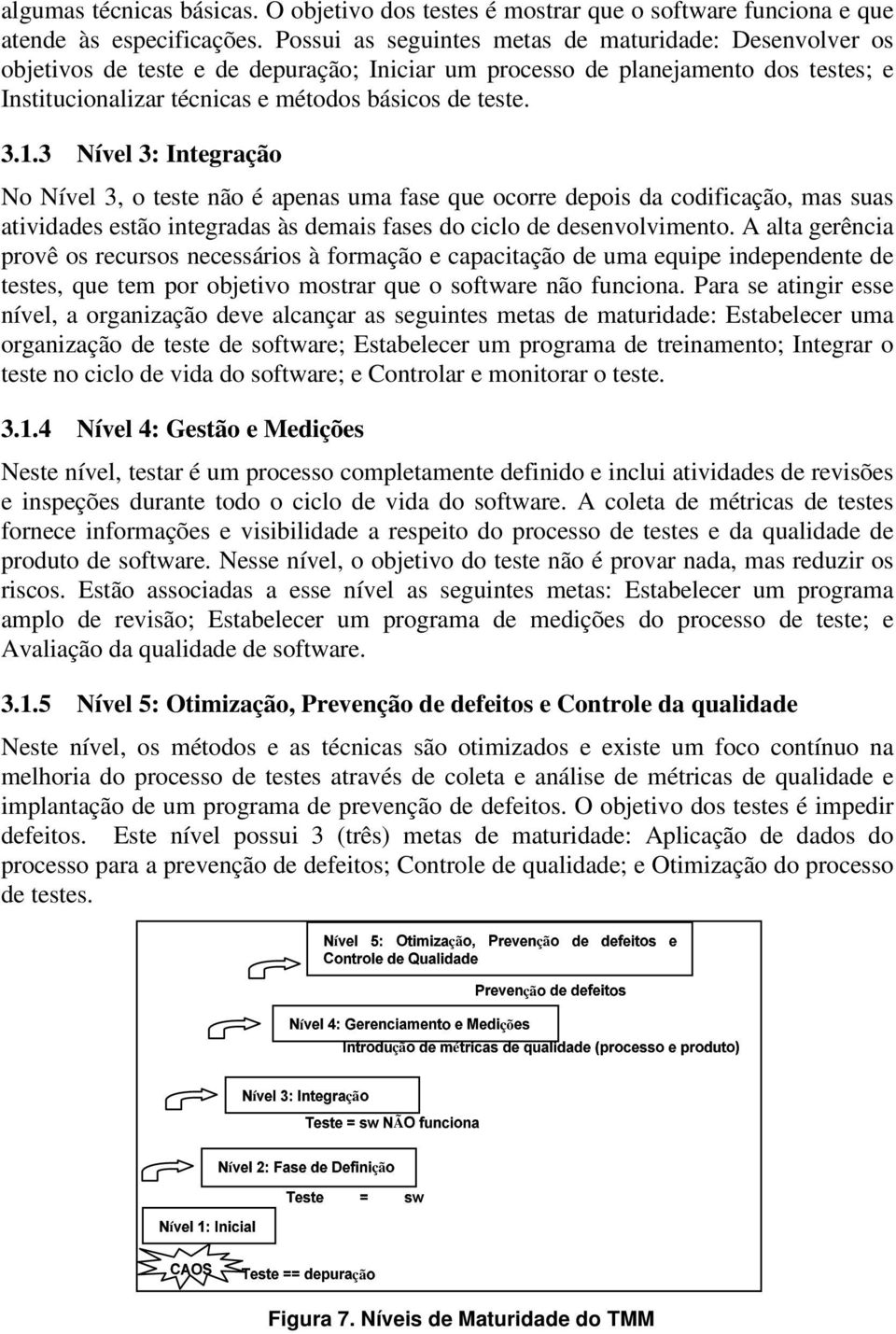 3 Nível 3: Integração No Nível 3, o teste não é apenas uma fase que ocorre depois da codificação, mas suas atividades estão integradas às demais fases do ciclo de desenvolvimento.