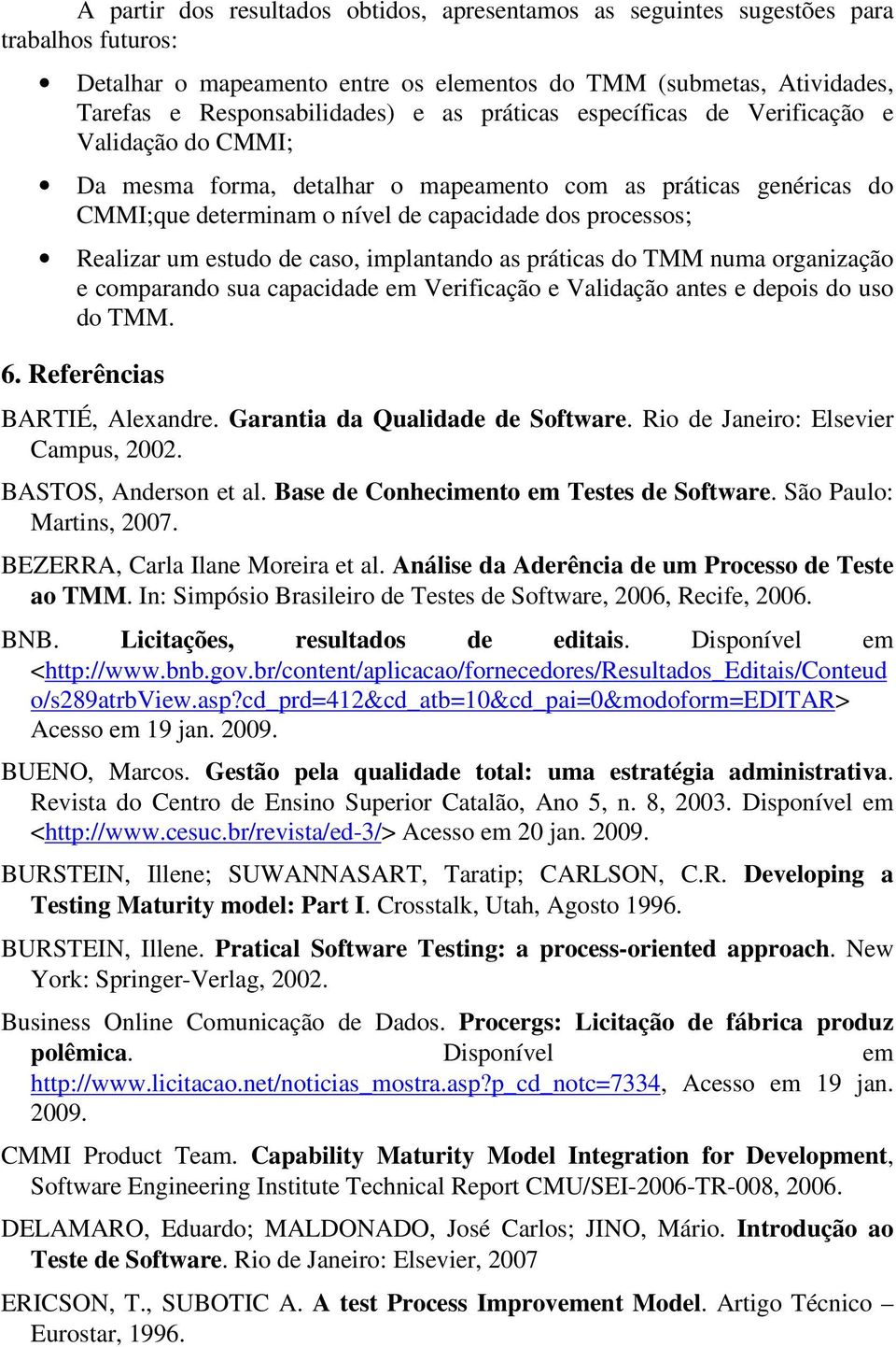 de caso, implantando as práticas do TMM numa organização e comparando sua capacidade em Verificação e Validação antes e depois do uso do TMM. 6. Referências BARTIÉ, Alexandre.