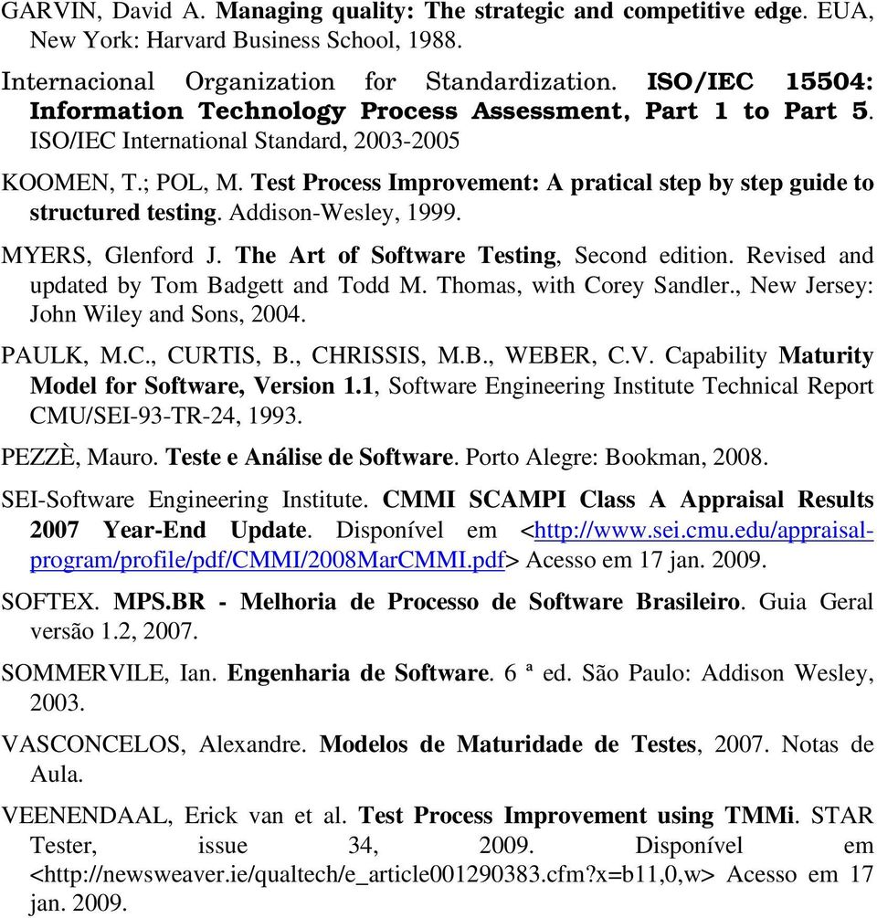 Test Process Improvement: A pratical step by step guide to structured testing. Addison-Wesley, 1999. MYERS, Glenford. The Art of Software Testing, Second edition.