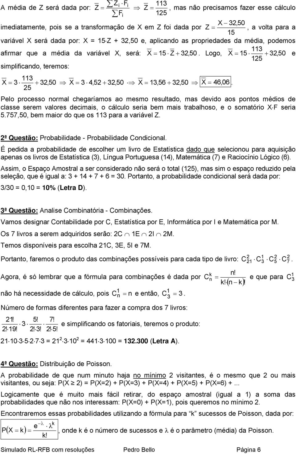 Logo, X = 15 + 32, 50 e 125 simplificando, teremos: 113 X = 3 + 32,50 X = 3,52 + 32, 50 X = 13,56 + 32, 50 X = 6, 06.