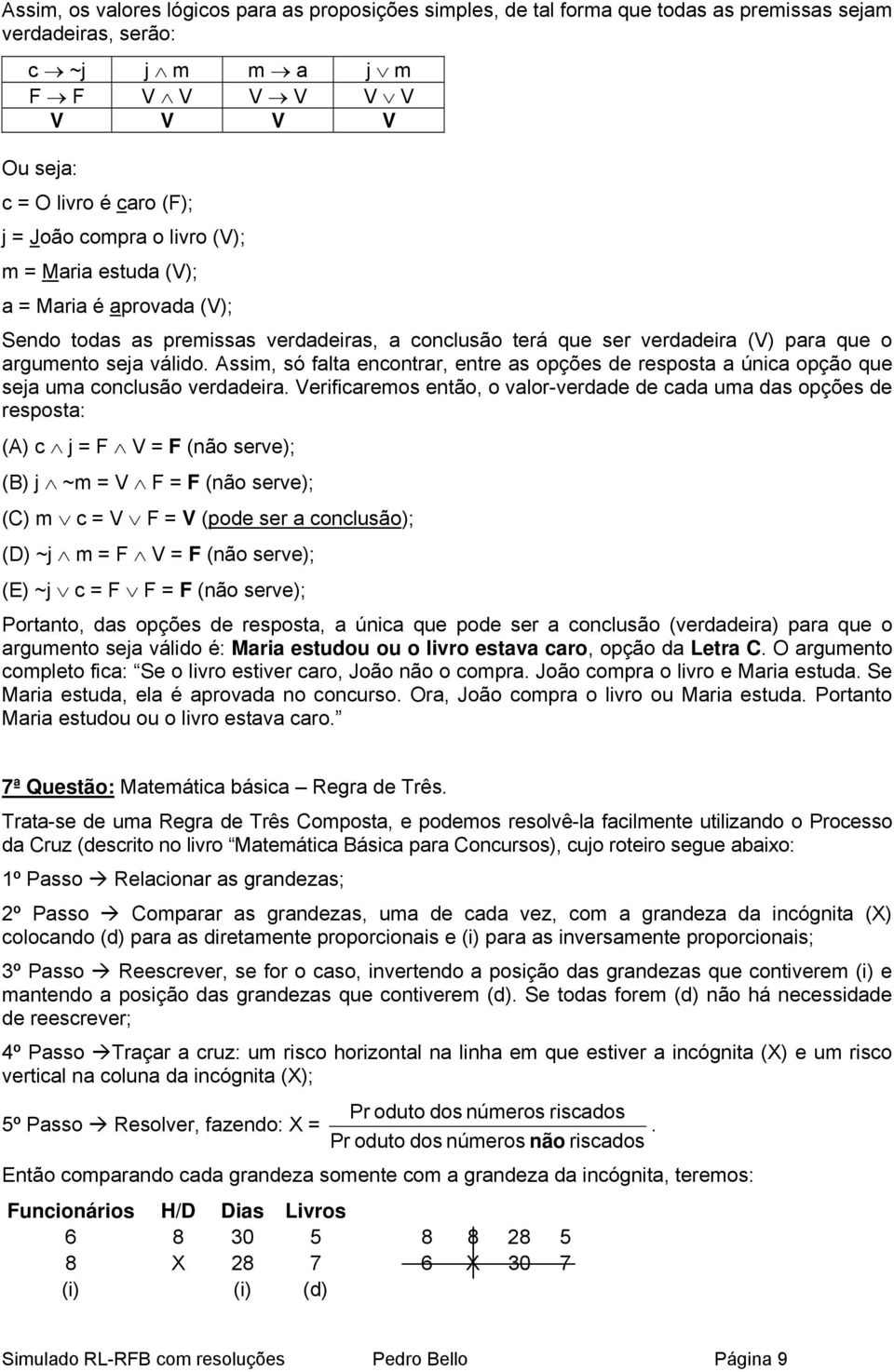 Assim, só falta encontrar, entre as opções de resposta a única opção que seja uma conclusão verdadeira.