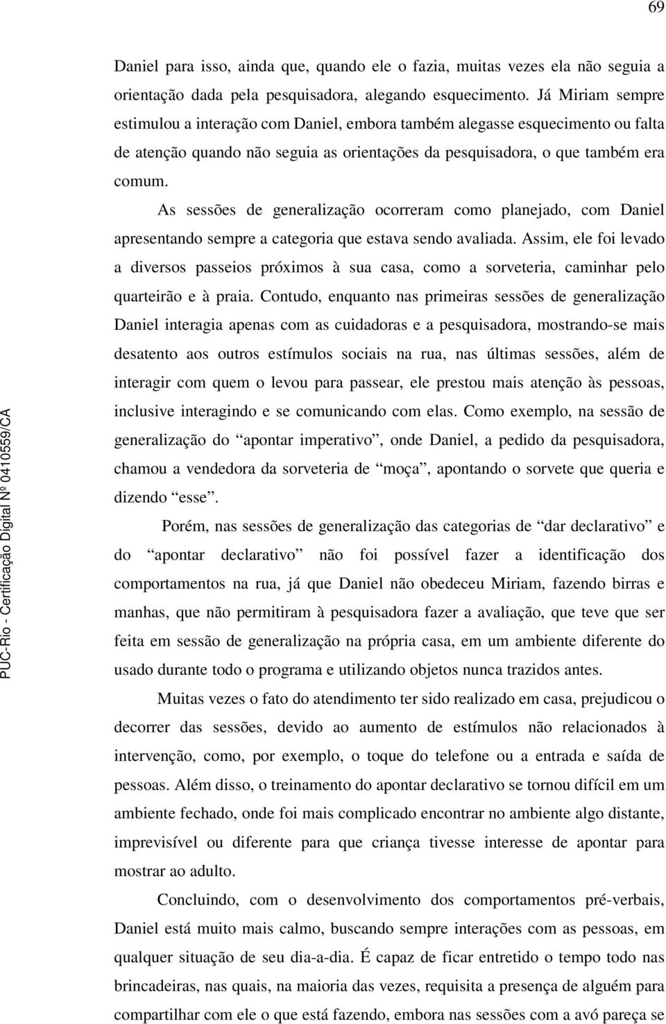 As sessões de generalização ocorreram como planejado, com Daniel apresentando sempre a categoria que estava sendo avaliada.