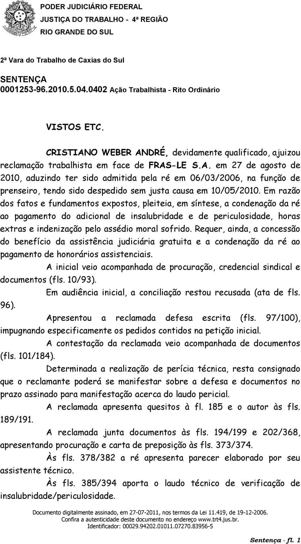 sofrido. Requer, ainda, a concessão do benefício da assistência judiciária gratuita e a condenação da ré ao pagamento de honorários assistenciais.