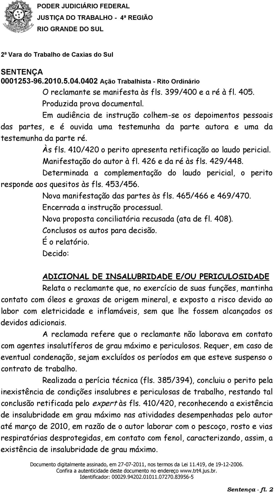 410/420 o perito apresenta retificação ao laudo pericial. Manifestação do autor à fl. 426 e da ré às fls. 429/448.