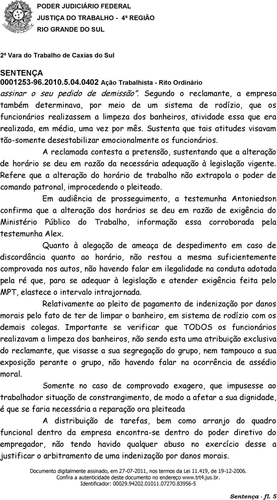 mês. Sustenta que tais atitudes visavam tão-somente desestabilizar emocionalmente os funcionários.