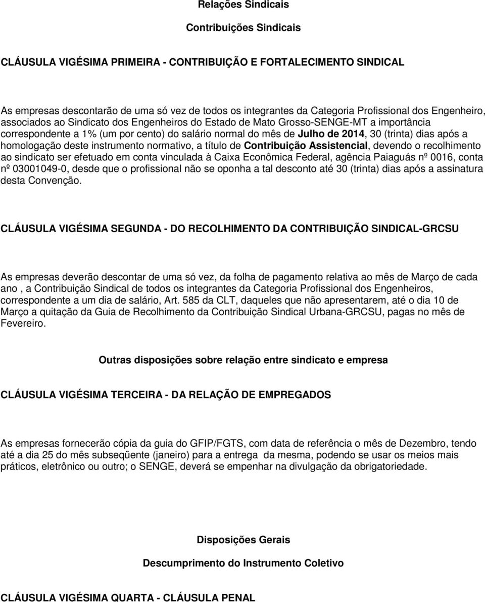 após a homologação deste instrumento normativo, a título de Contribuição Assistencial, devendo o recolhimento ao sindicato ser efetuado em conta vinculada à Caixa Econômica Federal, agência Paiaguás