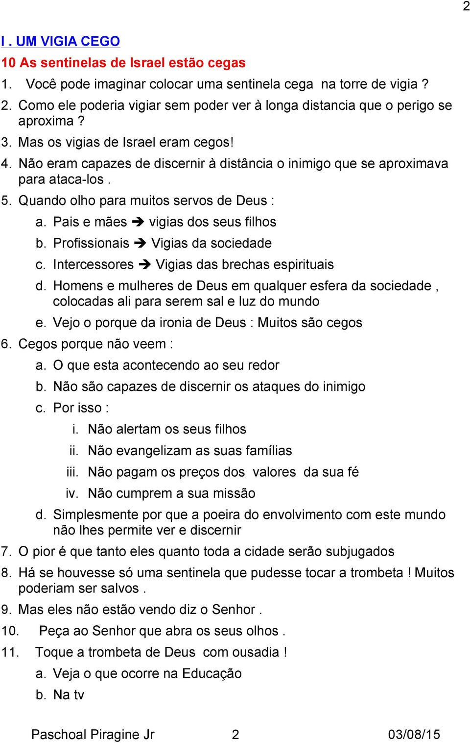 Não eram capazes de discernir à distância o inimigo que se aproximava para ataca-los. 5. Quando olho para muitos servos de Deus : a. Pais e mães! vigias dos seus filhos b. Profissionais!