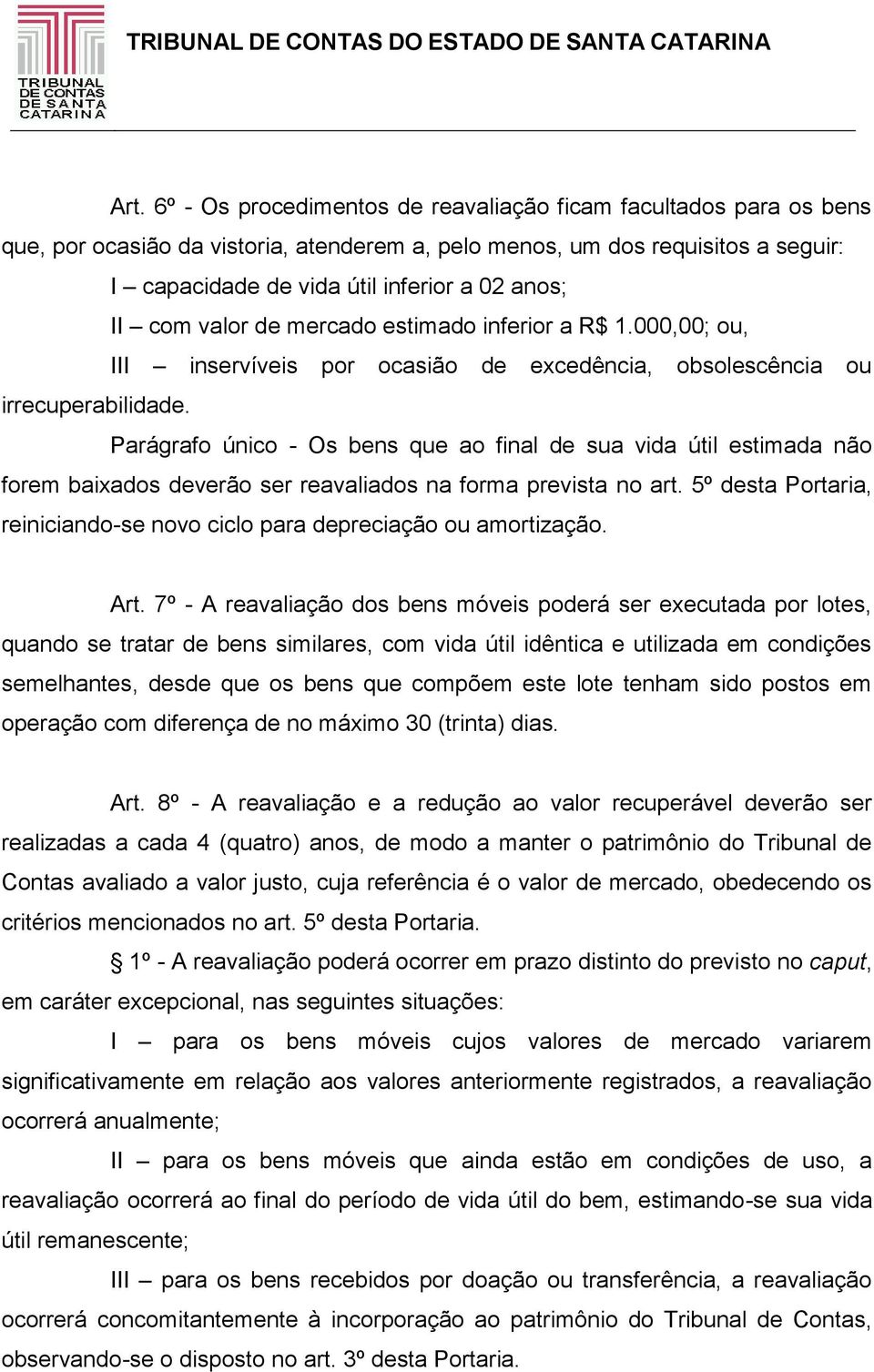 Parágrafo único - Os bens que ao final de sua vida útil estimada não forem baixados deverão ser reavaliados na forma prevista no art.