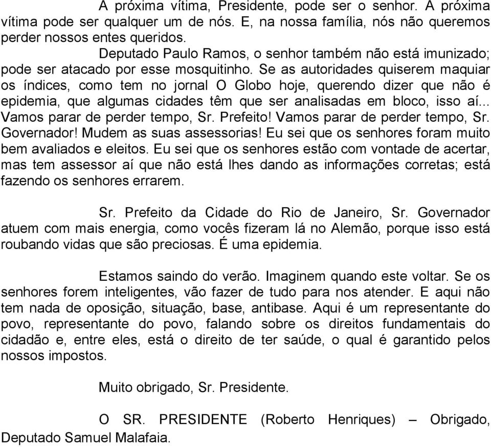 Se as autoridades quiserem maquiar os índices, como tem no jornal O Globo hoje, querendo dizer que não é epidemia, que algumas cidades têm que ser analisadas em bloco, isso aí.