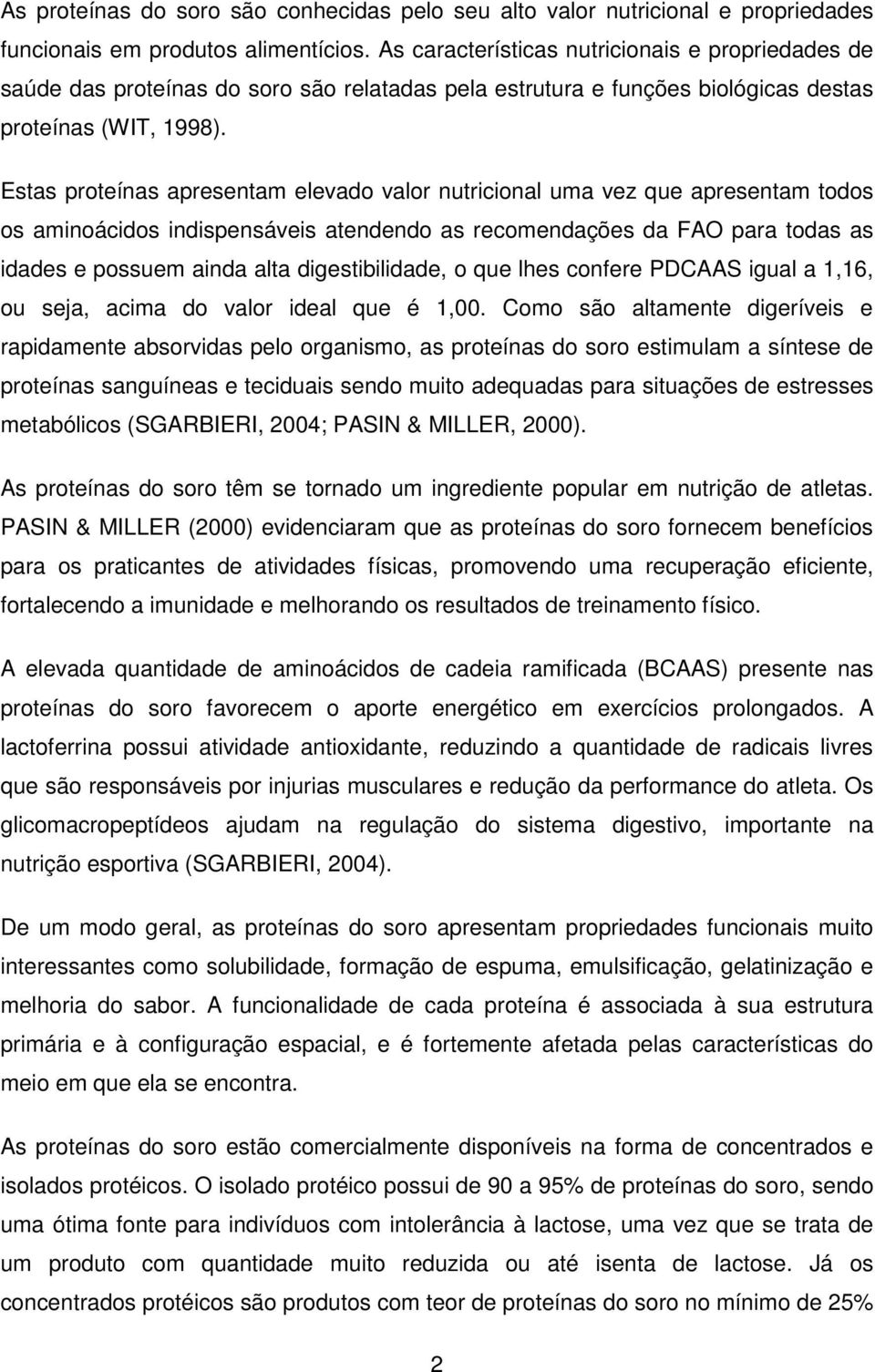 Estas proteínas apresentam elevado valor nutricional uma vez que apresentam todos os aminoácidos indispensáveis atendendo as recomendações da FAO para todas as idades e possuem ainda alta