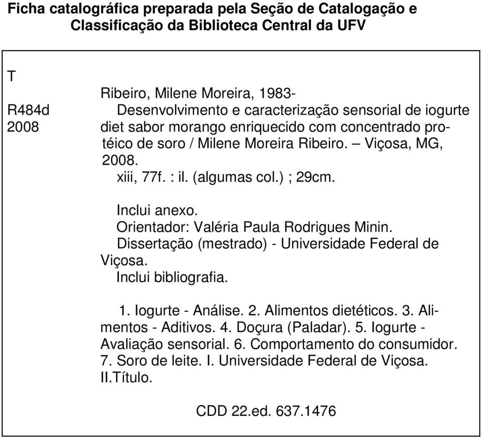 Inclui anexo. Orientador: Valéria Paula Rodrigues Minin. Dissertação (mestrado) - Universidade Federal de Viçosa. Inclui bibliografia. 1. Iogurte - Análise. 2. Alimentos dietéticos.