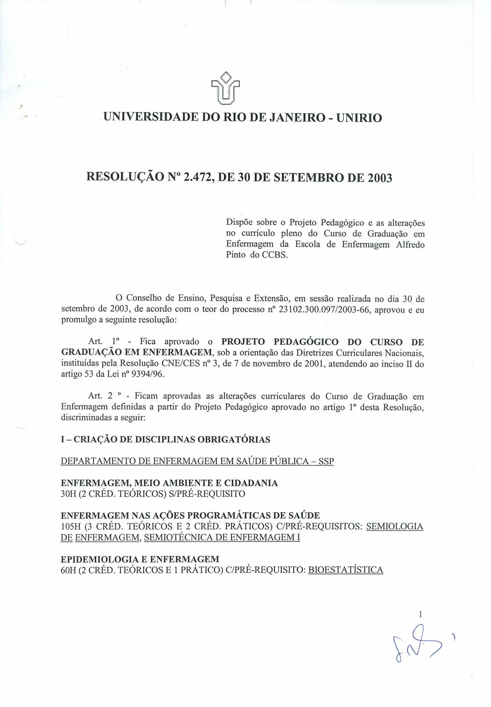 o Conselho de Ensino, Pesquisa e Extensão, em sessão realizada no dia 30 de setembro de 2003, de acordo com o teor do processo n 23102.300.097/2003-66, aprovou e eu promulgo a seguinte resolução: Art.