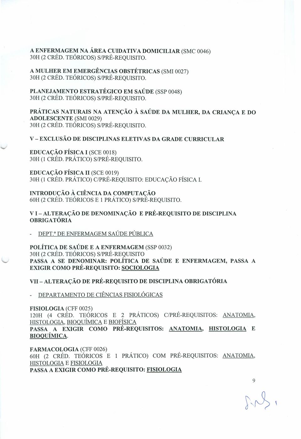 PRÁTICO) S/PRÉ-REQUISITO. EDUCAÇÃO FÍSICA 11 (SCE 0019) 30H (1 CRÉD. PRÁTICO) C/PRÉ-REQUISITO: EDUCAÇÃO FÍSICA I. INTRODUÇÃO À CIÊNCIA DA COMPUTAÇÃO 60H (2 CRÉD. TEÓRICOS E 1 PRÁTICO) S/PRÉ-REQUISITO.