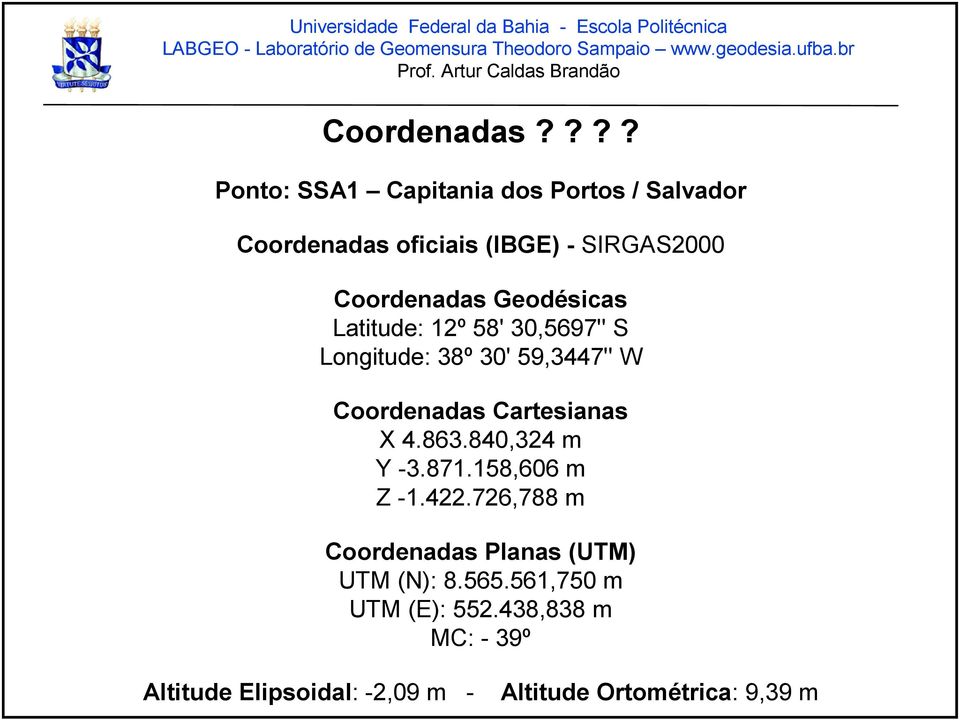 Geodésicas Latitude: 12º 58' 30,5697'' S Longitude: 38º 30' 59,3447'' W Coordenadas Cartesianas X 4.