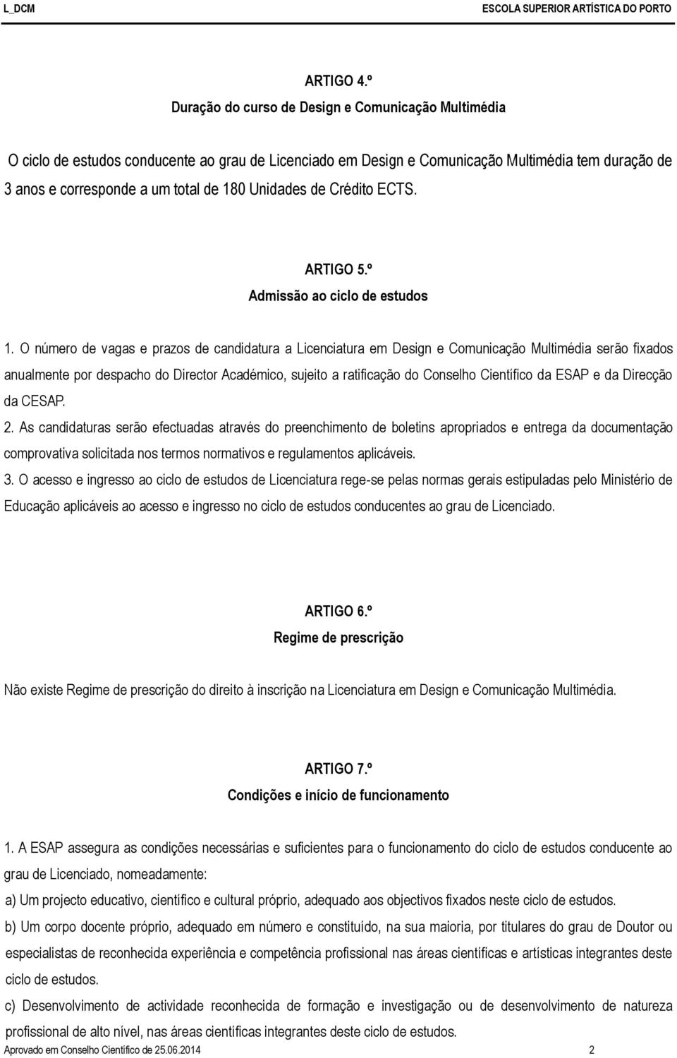 Unidades de Crédito ECTS. ARTIGO 5.º Admissão ao ciclo de estudos 1.