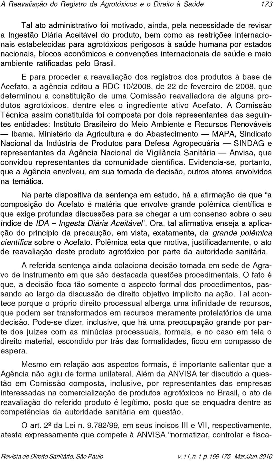 E para proceder a reavaliação dos registros dos produtos à base de Acefato, a agência editou a RDC 10/2008, de 22 de fevereiro de 2008, que determinou a constituição de uma Comissão reavaliadora de