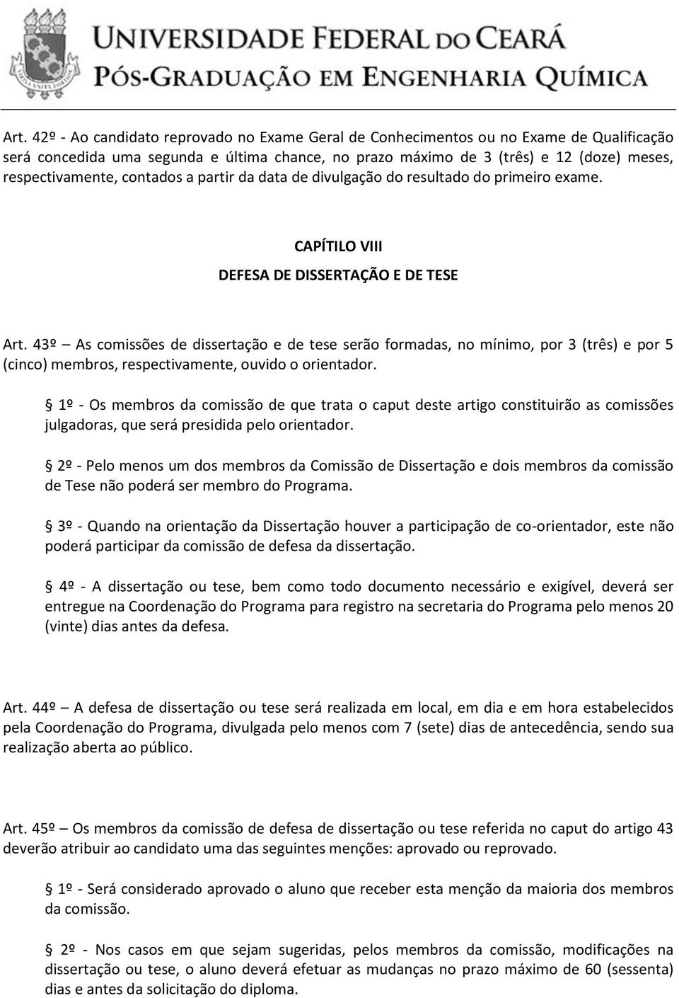 43º As comissões de dissertação e de tese serão formadas, no mínimo, por 3 (três) e por 5 (cinco) membros, respectivamente, ouvido o orientador.