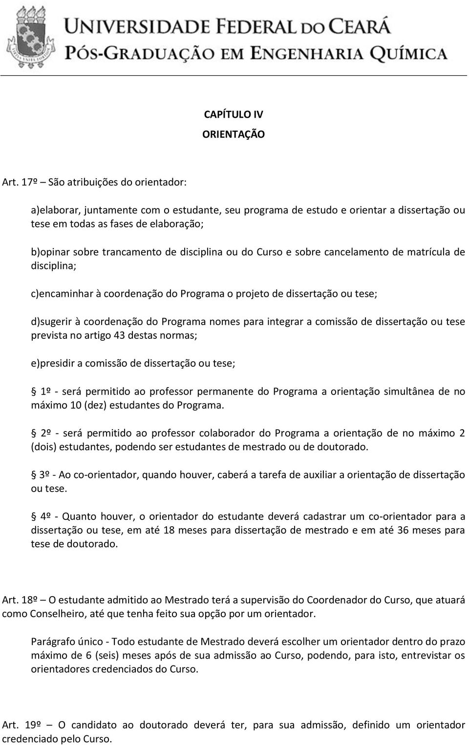 disciplina ou do Curso e sobre cancelamento de matrícula de disciplina; c)encaminhar à coordenação do Programa o projeto de dissertação ou tese; d)sugerir à coordenação do Programa nomes para