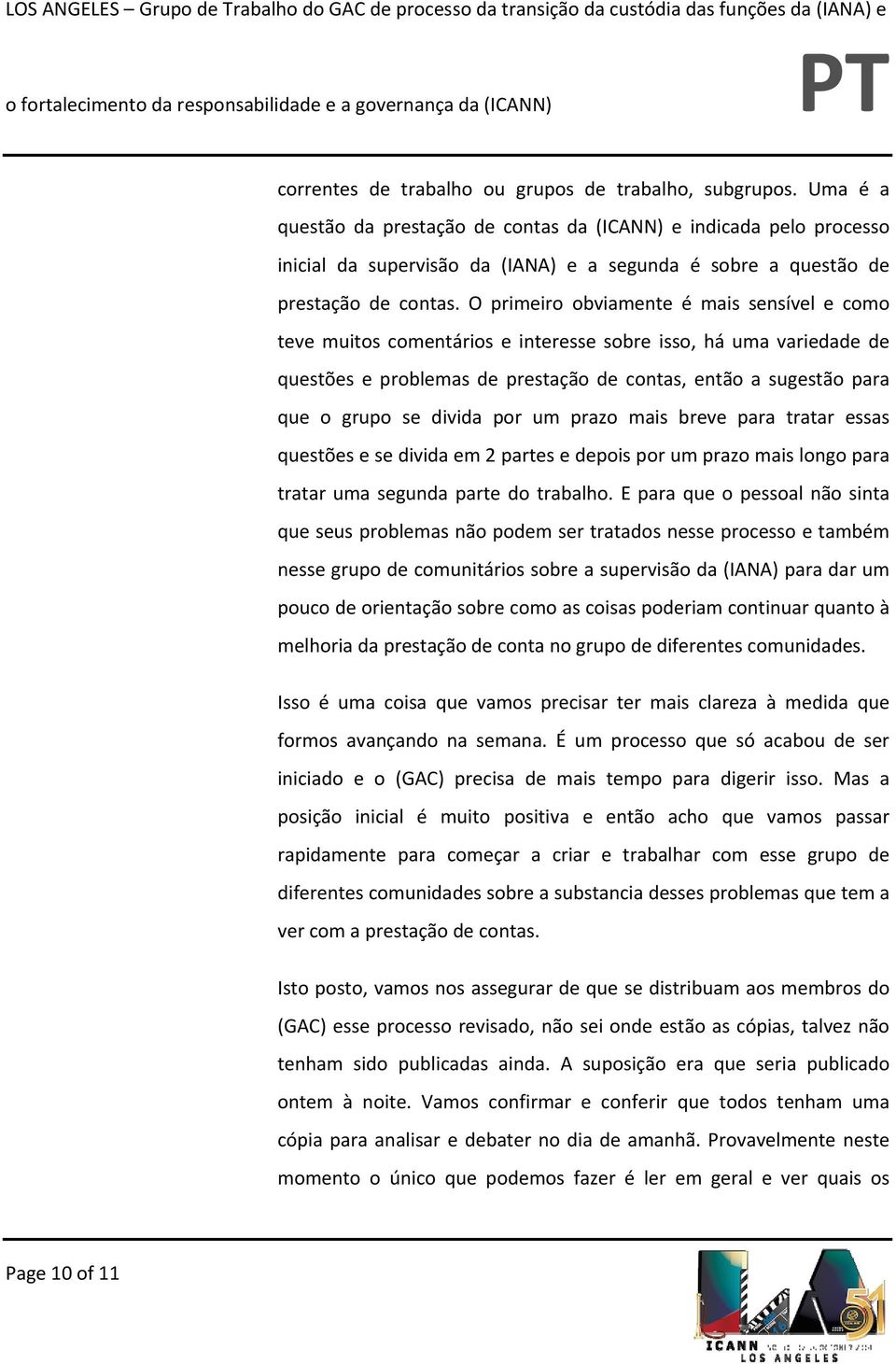 O primeiro obviamente é mais sensível e como teve muitos comentários e interesse sobre isso, há uma variedade de questões e problemas de prestação de contas, então a sugestão para que o grupo se