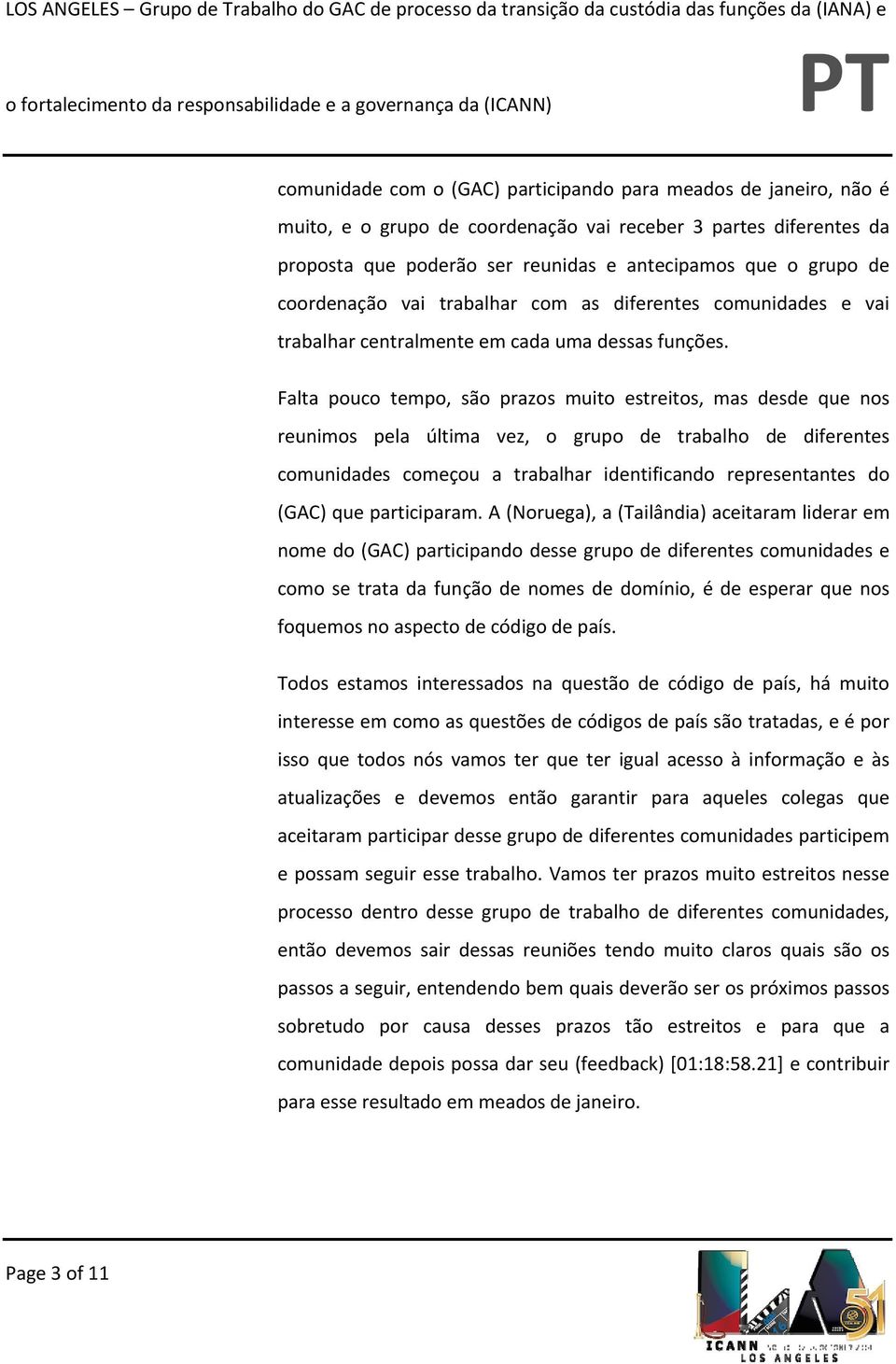 Falta pouco tempo, são prazos muito estreitos, mas desde que nos reunimos pela última vez, o grupo de trabalho de diferentes comunidades começou a trabalhar identificando representantes do (GAC) que