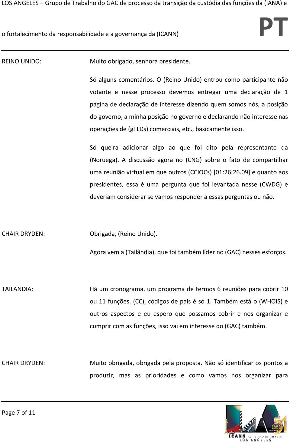 posição no governo e declarando não interesse nas operações de (gtlds) comerciais, etc., basicamente isso. Só queira adicionar algo ao que foi dito pela representante da (Noruega).