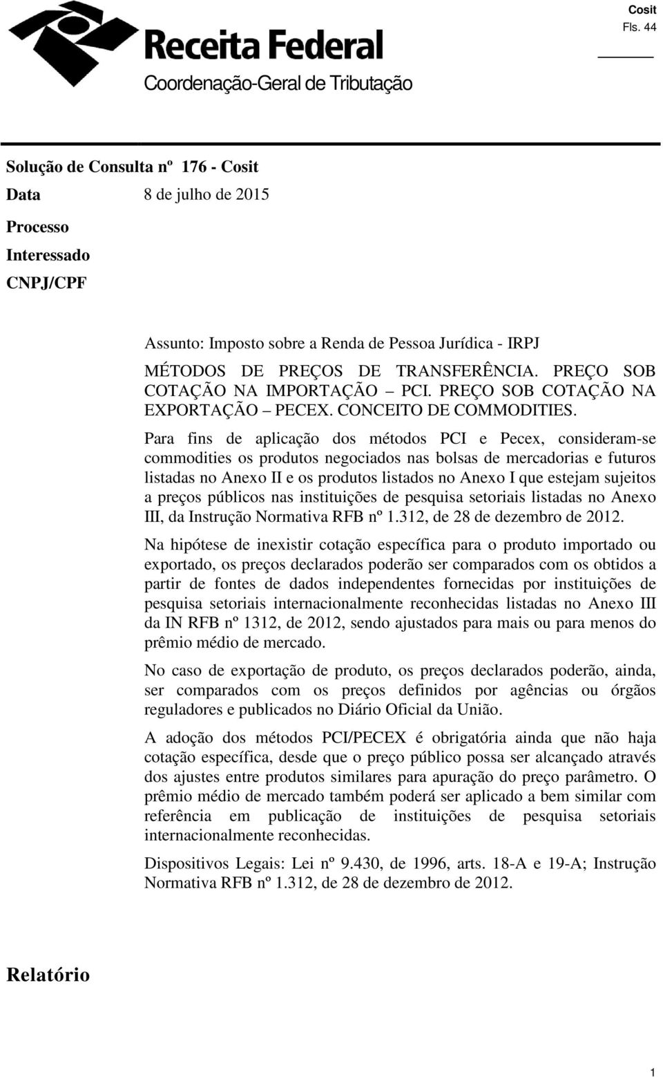 Para fins de aplicação dos métodos PCI e Pecex, consideram-se commodities os produtos negociados nas bolsas de mercadorias e futuros listadas no Anexo II e os produtos listados no Anexo I que estejam