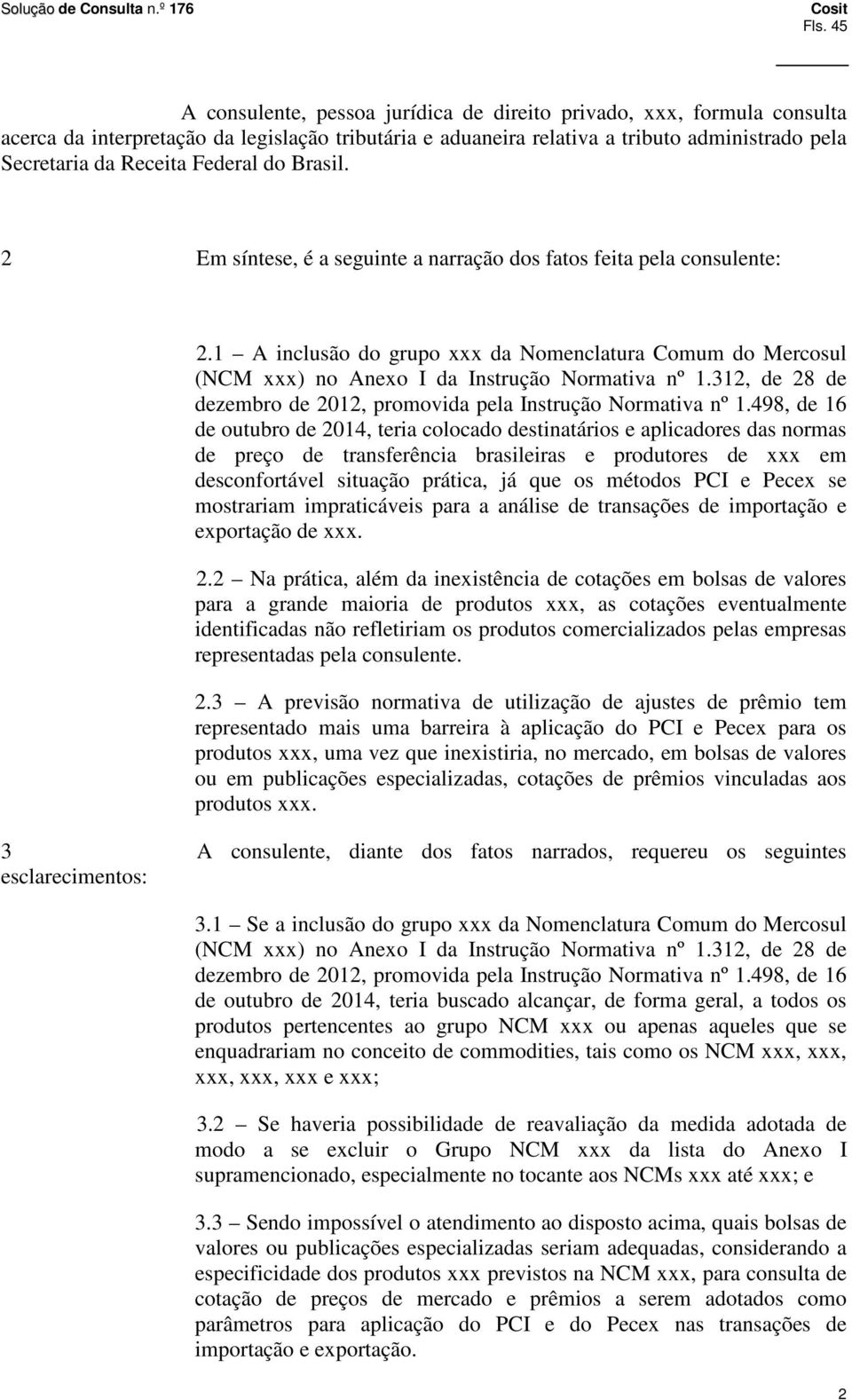 1 A inclusão do grupo xxx da Nomenclatura Comum do Mercosul (NCM xxx) no Anexo I da Instrução Normativa nº 1.312, de 28 de dezembro de 2012, promovida pela Instrução Normativa nº 1.