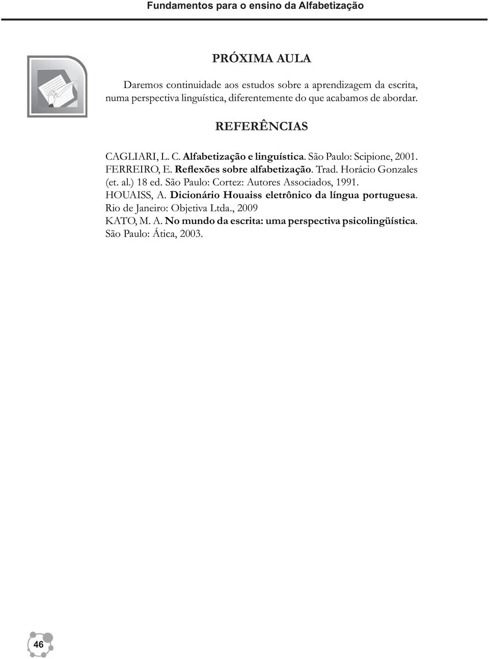 FERREIRO, E. Reflexões sobre alfabetização. Trad. Horácio Gonzales (et. al.) 18 ed. São Paulo: Cortez: Autores Associados, 1991. HOUAISS, A.