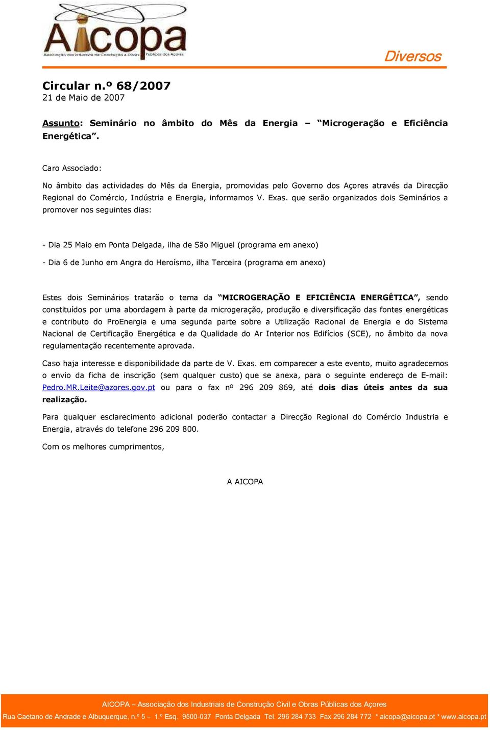 que serão organizados dois Seminários a promover nos seguintes dias: - Dia 25 Maio em Ponta Delgada, ilha de São Miguel (programa em anexo) - Dia 6 de Junho em Angra do Heroísmo, ilha Terceira