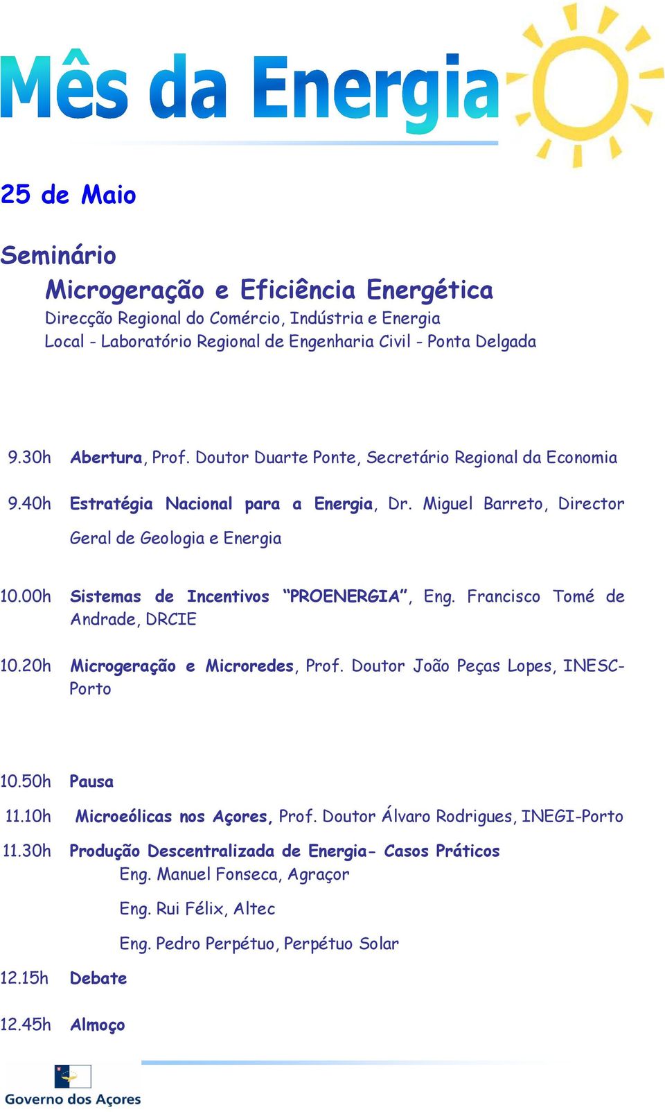 00h Sistemas de Incentivos PROENERGIA, Eng. Francisco Tomé de Andrade, DRCIE 10.20h Microgeração e Microredes, Prof. Doutor João Peças Lopes, INESC- Porto 10.50h Pausa 11.