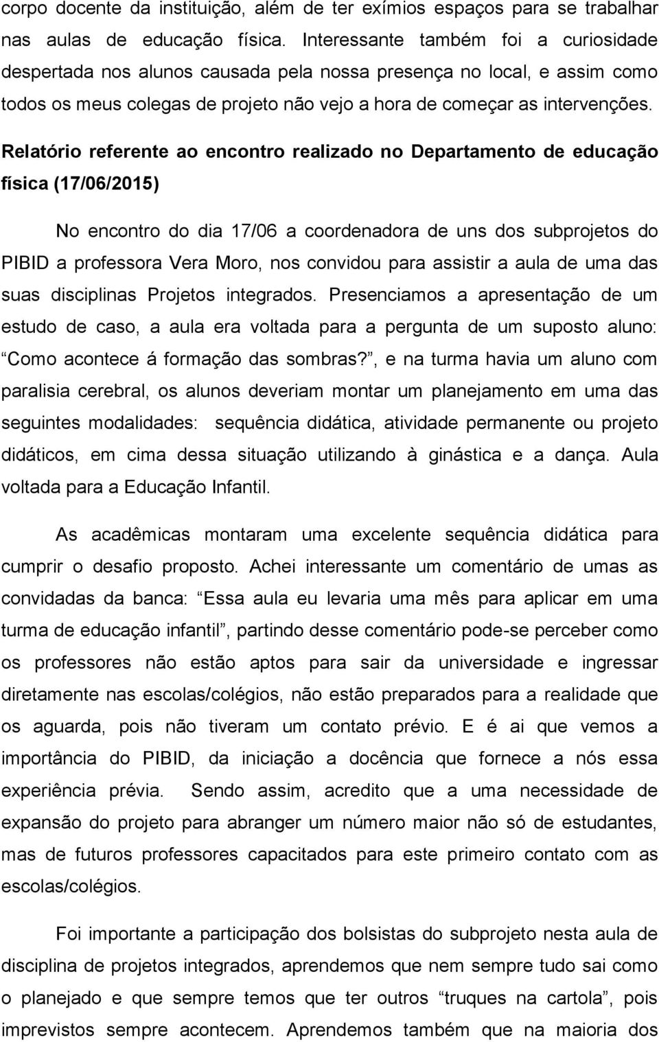 física (17/06/2015) No encontro do dia 17/06 a coordenadora de uns dos subprojetos do PIBID a professora Vera Moro, nos convidou para assistir a aula de uma das suas disciplinas Projetos integrados.