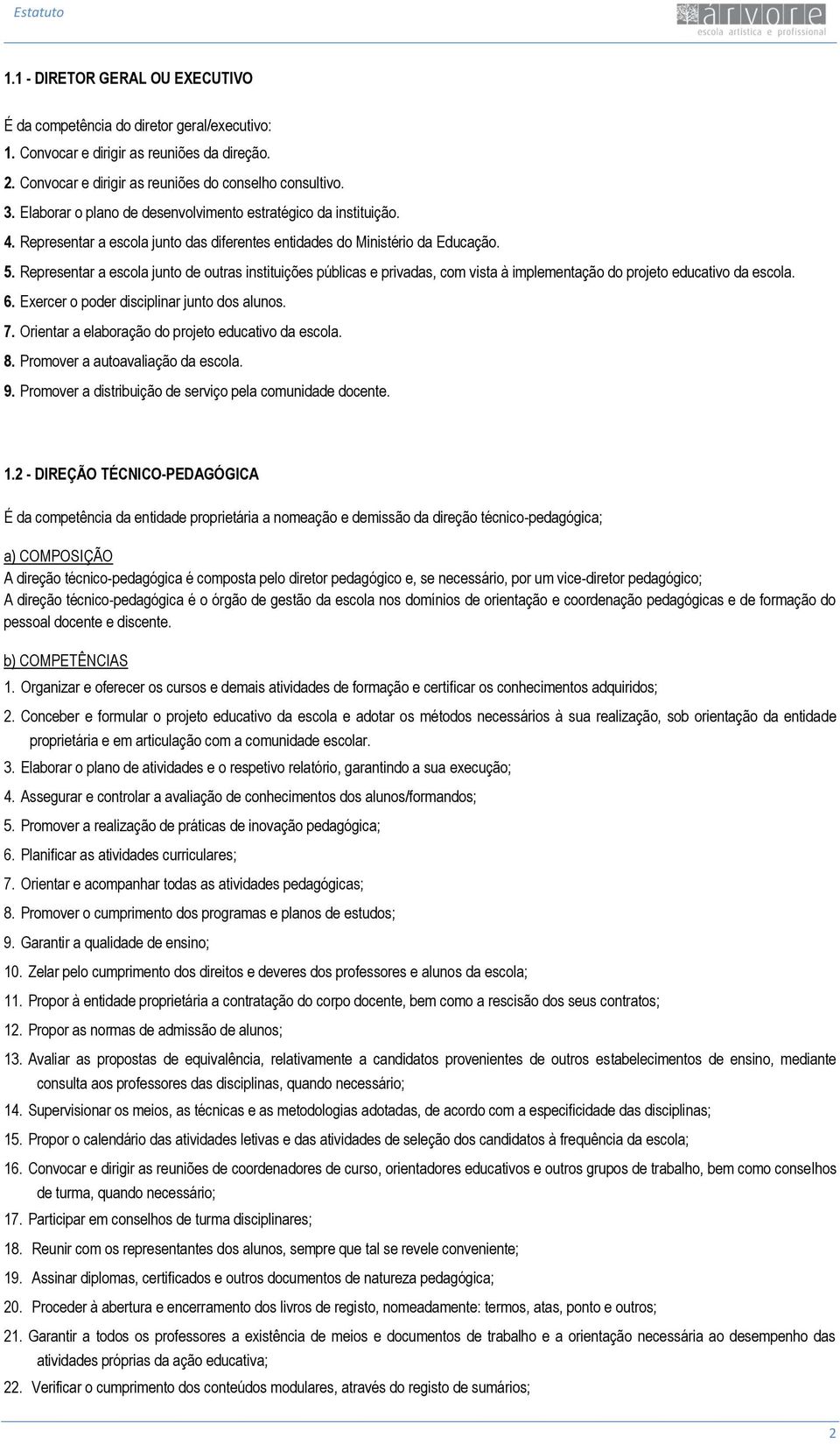 Representar a escola junto de outras instituições públicas e privadas, com vista à implementação do projeto educativo da escola. 6. Exercer o poder disciplinar junto dos alunos. 7.