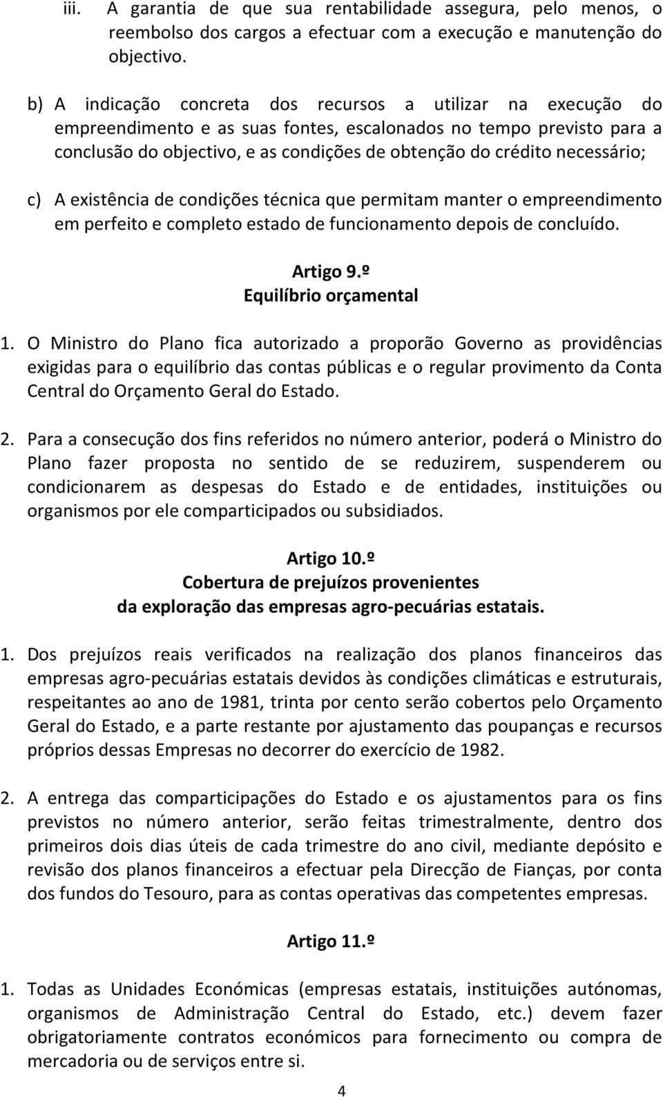 necessário; c) A existência de condições técnica que permitam manter o empreendimento em perfeito e completo estado de funcionamento depois de concluído. Artigo 9.º Equilíbrio orçamental 1.