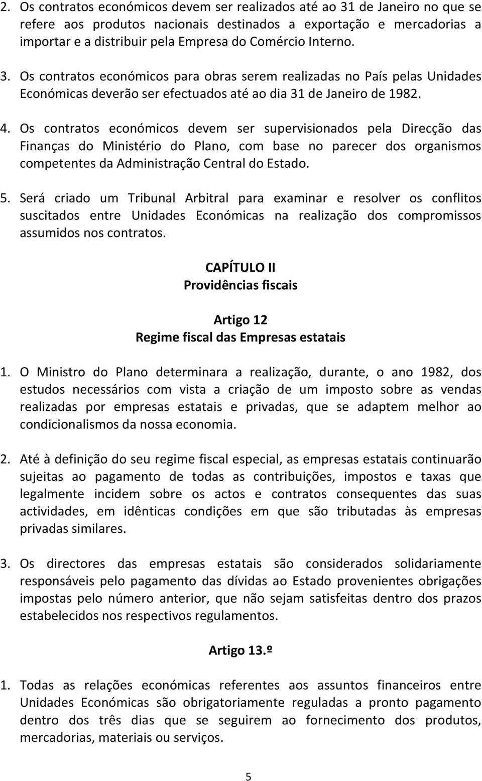 Os contratos económicos devem ser supervisionados pela Direcção das Finanças do Ministério do Plano, com base no parecer dos organismos competentes da Administração Central do Estado. 5.