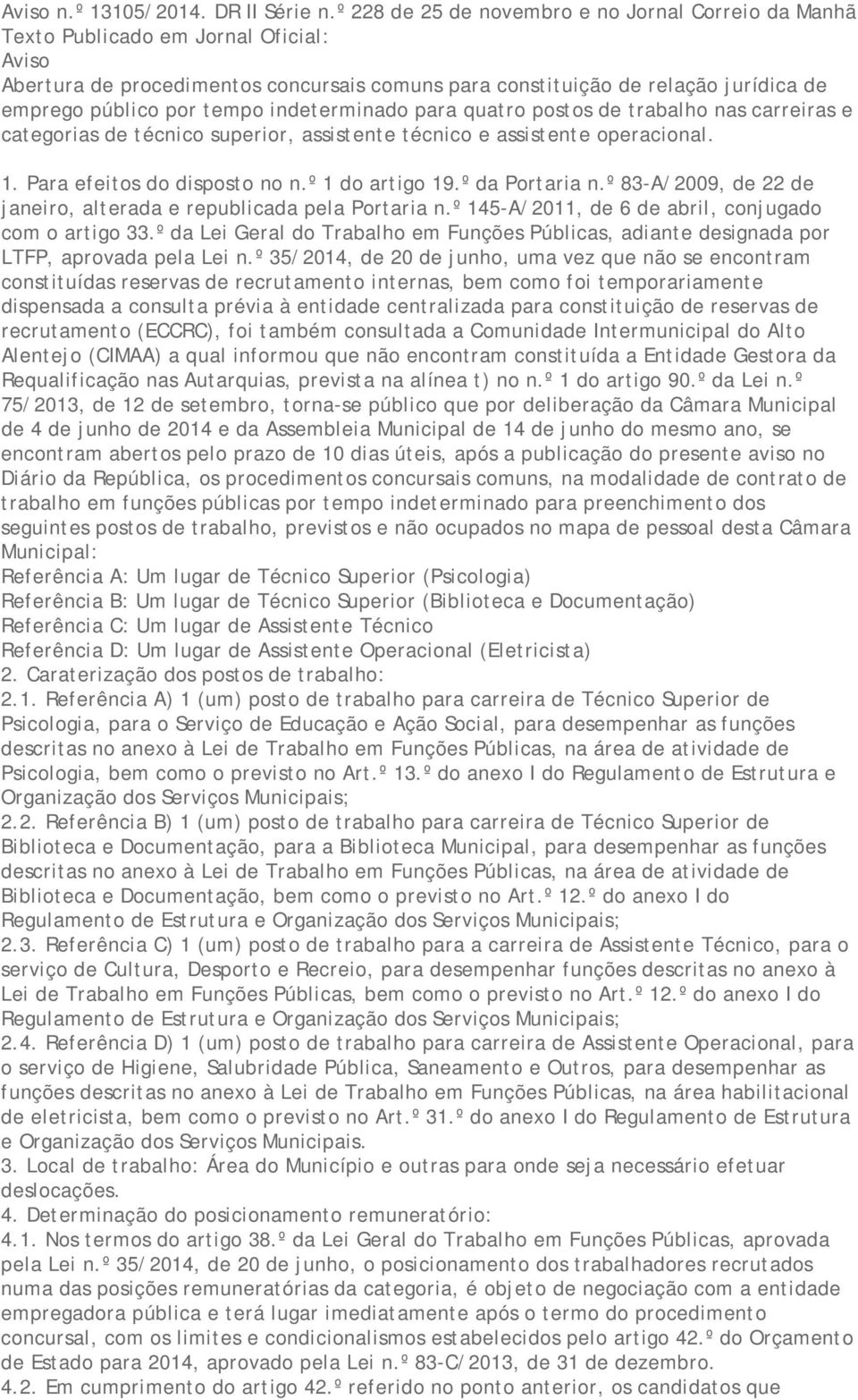 tempo indeterminado para quatro postos de trabalho nas carreiras e categorias de técnico superior, assistente técnico e assistente operacional. 1. Para efeitos do disposto no n.º 1 do artigo 19.